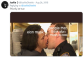 Joshie D @JoshieDtwink · Aug 26, 2018 Replying to @JoshieDtwink This rlly be true people that think elon musk is cool elon musk