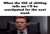 When the CEO of s------- tells me l'll be constipated for the next week