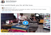 Karina Rodriguez @karina2020rod Hey world thank you for all the love.. m @kiirowulf - Jun 7 SAW THIS ON FB AND HAD TO SHARE ON HERE, TWITTER DO YOUR THANG AND HELP FIND THIS RACIST BITCH. Show this thread 0:00 10.7M views 6:19 PM · Jun 7, 2020 · Twitter Web App
