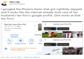 Mike Vigil @protectedpick I googled the Phoenix Karen that got rightfully slapped and it looks like the internet already took care of her husband's law firm's google profile. (She works at that law firm.) Harrian Law Firm Plc Harrian Law Firm Plc 1.1 ***** (81) Law firm in Glendale. Street View &3 Arizona REVIEWS OVERVIEW Harrian Law Firm Pic CALL DIRECTIONS SAVE WEE Sreet View & A user suggested this category Public bathroom 2:51 AM Jun 8, 2020 · Twitter for iPhone
