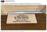 Benjamin Dixon @BenjaminPDixon They also would have voted for Obama a third term. In This House: We drink water, do yoga, and don't believe Bernie Sanders 6:46 PM · Feb 17, 2020 · Twitter for iPhone