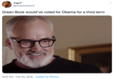 fog0? @andydufresn3 Green Book would've voted for Obama for a third term 9:20 PM · Feb 24, 2019 · Twitter for iPhone