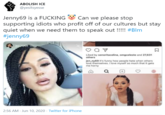 ABOLISH ICE @yesitsyesse Jenny69 is a F------ & Can we please stop supporting idiots who profit off of our cultures but stay quiet when we need them to speak out !!!!! #Blm #jenny69 en Liked by senoritacelina, omgceleste and 27,631 others jen ny69 It's funny how people hate when others love themselves. I love myself so much that It gets me horny 2:56 AM · Jun 10, 2020 · Twitter for iPhone