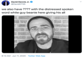 David Dennis Jr. @DavidDTSS we also have ???? with the distressed spoken word white guy beanie here giving his all 8:13 AM · Jun 11, 2020 · Twitter Web App >