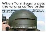 When Tom Segura gets the wrong coffee order I do not know who I am... I don't know why I'm here All I know is that I must kill @chaselepard