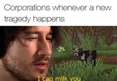 Markiplie Minecraft cow Corporations whenever a new tragedy happens I can milk you