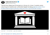 Internet Archive @internetarchive Temporary National Emergency Library to close 2 weeks early, returning to traditional controlled digital lending @internetarchive #nationalemergencylibrary blog.archive.org/2020/06/10/tem... 137 11:10 PM - Jun 10, 2020 107 people are talking about this