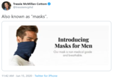Tressie McMillan Cottom @tressiemcphd Also known as "masks". Introducing Masks for Men Our mask is non-medical grade and breathable. 11:42 AM Jun 15, 2020 · Twitter for iPhone