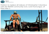 Kevin @QualityPenis Petition to replace all statues of Christopher Columbus with the BDSM community icon, Lord Humungus, of Mad Max 2. 2:48 PM · Jun 10, 2020 · Twitter Web App