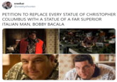 sreekar @sreekyshooter PETITION TO REPLACE EVERY STATUE OF CHRISTOPHER COLUMBUS WITH A STATUE OF A FAR SUPERIOR ITALIAN MAN, BOBBY BACALA
