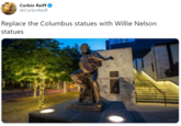 Corbin Reiff @CorbinReiff Replace the Columbus statues with Willie Nelson statues