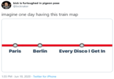 bick is furloughed in pigeon pose @bicknaker imagine one day having this train map Paris Berlin Every Disco I Get In 1:55 PM · Jun 18, 2020 · Twitter for iPhone