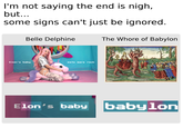 I'm not saying the end is nigh, but... some signs can't just be ignored. Belle Delphine The W---- of Babylon Elon's baby eats mars rock Elon's baby babylon