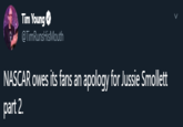 Tim Young O @TimRunsHisMouth NASCAR owes its fans an apology for Jussie Smollett part 2.