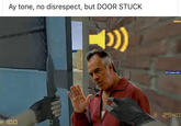 Ay tone, no disrespect, but DOOR STUCK 254 100