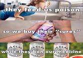 they feed us poison so we buy their "cures" @talloutrouture ECLAL while they ban our medicine AITE ECLA SELT HARD SELT HARD SELT WHITE