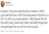 O Lia O @liatwintelle honestly, if anyone watched jenna marbles in 2020, you'll see that she is NOT the same person that she is in 2011 or 2012. as a black person, i fully forgiver her for the nicki minaj / black face video. the other things that she apologises for are not for me to accept. 6:40 PM · Jun 25, 2020 · Twitter for iPhone