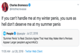 Charles Bramesco @intothecrevasse you can't handle me at my winter penis, you sure as hell don't deserve me at my summer penis If Popie People @people · Jul 27, 2018 'Summer Penis' Is Real: Doctors Agree That Heat May Make Men's Penises Appear Larger peoplem.ag/wzmKoCz 11:05 AM · Jul 28, 2018 · Twitter Web Client