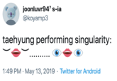joonluvr94' s-ia @koyamp3 taehyung performing singularity: 1:49 PM · May 13, 2019 · Twitter for Android