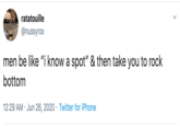 ratatouille @nussyrox men be like "i know a spot" & then take you to rock bottom 12:29 AM · Jun 26, 2020 · Twitter for iPhone