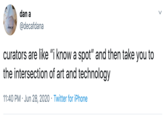 dan a @decafdana curators are like "i know a spot" and then take you to the intersection of art and technology 11:40 PM · Jun 28, 2020 · Twitter for iPhone