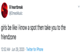 lil heartbreak @OmeoMusic girls be like i know a spot then take you to the friendzone 12:52 AM · Jun 29, 2020 · Twitter for iPhone