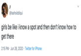 𝐹 @tashsiddiqui · Jun 26 girls be like i know a spot and then don’t know how to get there