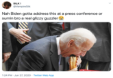 Nah Biden gotta address this at a press conference or sumin bro a real glizzy guzzler SILK ! @VampireSilk Nah Biden gotta address this at a press conference or sumin bro a real glizzy guzzler 1:24 PM · Jun 27, 2020 · Twitter Web App >