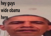 hey guys wide obama here