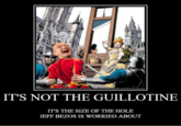 IT'S NOT THE GUILLOTINE IT'S THE SIZE OF THE HOLE JEFF BEZOS IS WORRIED ABOUT
