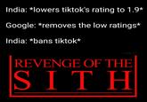 India: *lowers tiktok's rating to 1.9* Google: *removes the low ratings* India: *bans tiktok* mattp_97 REVENGE OF THE SITH