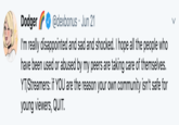 Dodger G @dexbonus · Jun 21 I'm really disappointed and sad and shocked. I hope all the people who have been used or abused by my peers are taking care of themselves. YT/Streamers: if YOU are the reason your own community isn't safe for young viewers, QUIT.