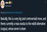 eileen @eelneelie Replying to @eelneelie and @hadaniel27 Basically, this is a very big (and controversial) move, and theres currently a mass exodus to the reddit alternative (ruqqus), whose server is down
