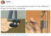 Kawber @KawberYT Don't mind me l'm just getting ready for the MrBeast's finger on the app challenge 12:58 PM - Jun 30, 2020 · Twitter for Android