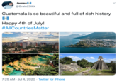 Jamesl @Brain2Sikk Guatemala is so beautiful and full of rich history Happy 4th of July! #AllCountriesMatter 7:25 AM · Jul 4, 2020 · Twitter for iPhone