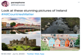 persephone @Shslnursse Look at these stunning pictures of Ireland #AllCountriesMatter 6:53 AM · Jul 4, 2020 · Twitter Web App >