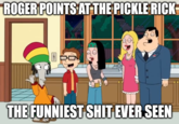 ROGER POINTS AT THE PICKLE RICK THE FUNNIEST S--- EVER SEEN