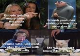 I know who nairo is it was just a joke People getting angry about the p--- Smash youtuber making a reaction video on it drama People who just want /to play the game with no drama Me who doesn't know what a Nairo is