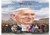 who is pope francis? The New York Times Best-Selling Series Who Is Pope Francis? by Stephanie Spinner