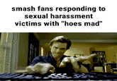 "Hoes mad" smash fans responding to sexual harassment victims with "hoes mad"