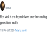 @osquiat Elon Musk is one dogecoin tweet away from creating generational wealth 11:54 PM · Jul 7, 2020 · Twitter for Android
