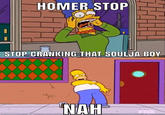 HOMER STOP STOP CRANKING THAT SOULJA BOY NAH FOX