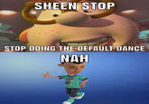 SHEEN STOP STOP DOING THE DEFAULT DANCE NAH