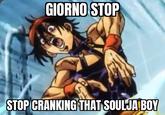 GIORNO STOP STOP CRANKING THAT SOULJA BOY