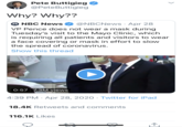 Pete Buttigieg O @PeteButtigieg Why? Why?? NBC News @NBCNews · Apr 28 VP Pence does not wear a mask during Tuesday's visit to the Mayo Clinic, which is requiring all patients and visitors to wear a face covering or mask in effort to slow the spread of coronavirus. Show this thread 0:57 7.3M views 4:39 PM · Apr 28, 2020 · Twitter for iPad 18.4K Retweets and comments 116.1K Likes >