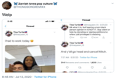 X Zarriah loves pop culture X @THONGSONGREMIXX Welp Thread 8:48 .ul LTE Tina Turtle @tinaqueen_15 · 5/31/20 Idk what it is, but hearing a non-black person opinion rn IS NOT IT. Stay silent or help by donating or signing petitions bc whew y'all privileged is showing. Thread Tina Turtle @tinaqueen 15 O 24 t71,103 ♡ 4,341 Thad to work today Tina Turtle @tinaqueen 15 And y'all go head and cancel Mitch. 7:27 AM - 5/31/20 · Twitter for iPhone 314 Retweets and comments 1,629 Likes 27 Cici. @NannyHeadedZoe:5/31/20 8:48 AM · Jul 13, 2020 · Twitter for iPhone >