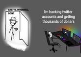 ARE YA WINNING, I'm hacking twitter accounts and getting thousands of dollars SON?