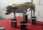 My personality Pewdiepie Minecraft Reddit dank menmes Fou