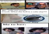 Fellow Awesome Me: Today's my Cake Day! Redditors: Instagram Normies: Reddit. Assemble *Confused screaming* Me: *tells my crush* Crush: What the hell is a cake day??? Medium Small Large OOF SIZE made with mematic Me to her: F------ W----