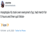 charlotte @charlotteslooks mooptopia rlly took over everyone's fyp, had merch for 5 hours and then quit tiktok- icon 10:19 AM · Jul 15, 2020 · Twitter for iPhone